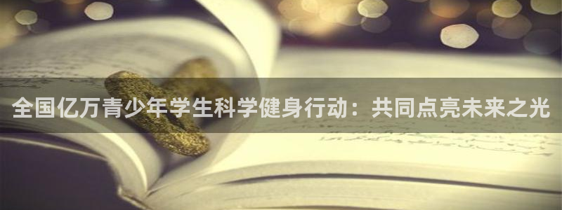 注册尊龙官方正版app：全国亿万青少年学生科学健身行