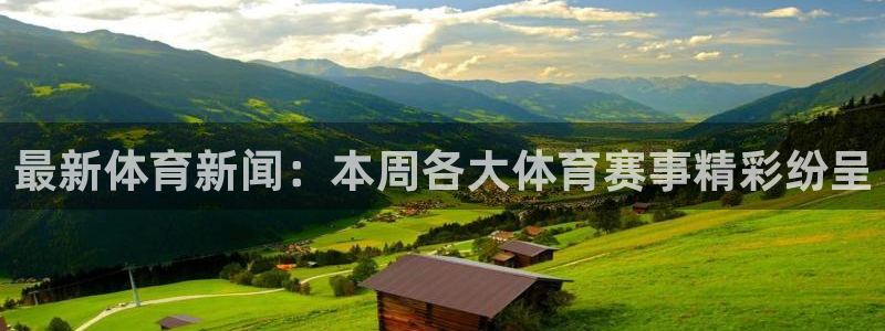 尊龙官方正版app官网：最新体育新闻：本周各大体育赛
